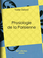 Couverture du livre « Physiologie de la Parisienne » de Taxile Delord aux éditions Bnf Collection Ebooks