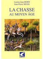 Couverture du livre « La chasse au moyen-age - occident latin 6e-15e siecle » de Lucien-Jean Bord aux éditions Gerfaut