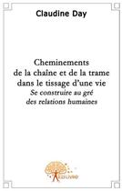 Couverture du livre « Cheminements de la chaîne et de la trame dans le tissage d'une vie » de Claudine Day aux éditions Edilivre