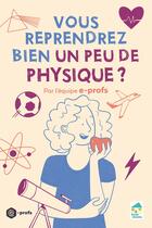 Couverture du livre « Vous reprendrez bien un peu de physique ? » de Aurore Barletta et Boris Chauvin et Lauriane Moll et Damien Fenrich aux éditions Ecole Vivante