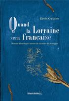 Couverture du livre « Quand la Lorraine sera française » de Kevin Goeuriot aux éditions Editions Du Quotidien