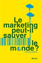 Couverture du livre « Le marketing va-t-il sauver le monde? » de Nicolas Lambert aux éditions Editions Racine