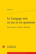 Couverture du livre « Le langage mis en jeu et en questions : Jarry, Ionesco, Tardieu, Novarina » de Jiaying Li aux éditions Classiques Garnier