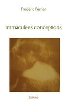 Couverture du livre « Immaculees conceptions » de Frederic Perrier aux éditions Edilivre