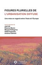 Couverture du livre « Figures plurielles de l'urbanisation diffuse : Une mise en regard entre l'Asie et l'Europe » de Joel Idt et Margot Pellegrino et Andrea Palmioli et Etienne Monin aux éditions L'oeil D'or