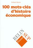 Couverture du livre « 100 mots-cles d'histoire economique » de Bonin/Hubert aux éditions Belin Education