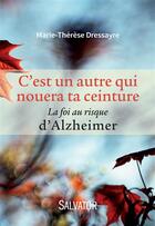 Couverture du livre « C'est un autre qui nouera ta ceinture ; la foi au risque d'Alzheimer » de Marie-Therese Dressayre aux éditions Salvator