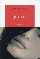 Couverture du livre « Jugan » de Jerome Leroy aux éditions Table Ronde