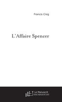 Couverture du livre « L'affaire spencer » de Francis Creg aux éditions Le Manuscrit