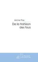 Couverture du livre « De la trahison des fous » de Michel Plas aux éditions Le Manuscrit