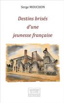 Couverture du livre « Destins brisés d'une jeunesse française » de Serge Mouchon aux éditions Les Sentiers Du Livre