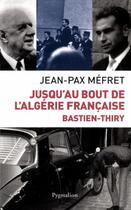Couverture du livre « Bastien-Thiry ; jusqu'au bout de l'Algérie française » de Jean-Pax Mefret aux éditions Pygmalion