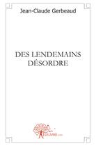 Couverture du livre « Des lendemains desordre » de Jean-Claude Gerbeaud aux éditions Edilivre