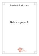 Couverture du livre « Balade espagnole » de Jean-Louis Prud'Homme aux éditions Edilivre