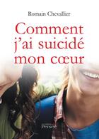 Couverture du livre « Comment j'ai suicide mon coeur » de Chevallier Romain aux éditions Persee