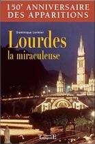 Couverture du livre « Lourdes la miraculeuse » de Dominique Lormier aux éditions Trajectoire