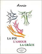 Couverture du livre « La foi - l'amour - la grace » de Annie aux éditions Altess
