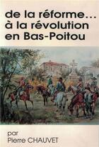 Couverture du livre « De la réforme ... à la révolution en Bas-Poitou » de Pierre Chauvet aux éditions Regionales De L'ouest