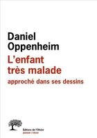 Couverture du livre « L'enfant très malade ; approche » de Daniel Oppenheinm aux éditions Olivier (l')