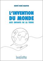 Couverture du livre « L'invention du monde : aux enfants de la Terre » de Herve Rene Martin aux éditions Louise Courteau