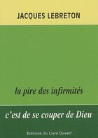 Couverture du livre « La pire des infirmites c'est de se couper de dieu. 2e edition » de Lebreton Jacques aux éditions Livre Ouvert
