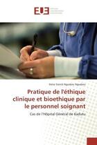 Couverture du livre « Pratique de l'éthique clinique et bioethique par le personnel soignant : Cas de l'Hôpital Général de Kadutu » de Steve Yanick Nguekeu Nguekeu aux éditions Editions Universitaires Europeennes