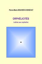 Couverture du livre « Orphélicités : lettres aux orphelins » de Pierre-Marie Bouvier-Chenevat aux éditions Librinova