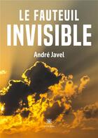 Couverture du livre « Le fauteuil invisible » de Andre Javel aux éditions Le Lys Bleu