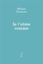 Couverture du livre « Je t'aime comme » de Milène Tournier aux éditions Lurlure