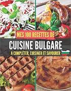 Couverture du livre « Mes 100 recettes de cuisine bulgare - a completer, cuisiner et savourer » de  aux éditions Gravier Jonathan