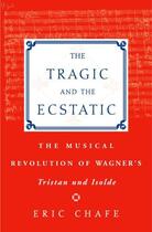 Couverture du livre « The Tragic and the Ecstatic: The Musical Revolution of Wagner's Trista » de Chafe aux éditions Oxford University Press Usa