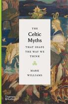 Couverture du livre « The celtic myths that shape the way we think » de Mark Williams aux éditions Thames & Hudson