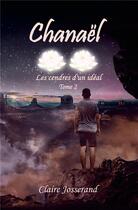 Couverture du livre « Chanaël ; les cendres d'un idéal » de Claire Josserand aux éditions Access Consulting