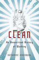 Couverture du livre « Clean - an unsanitised history of washing » de Katherine Ashenburg aux éditions Profile Digital