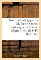 Couverture du livre « Notice necrologique sur m. pierre bonnot, ex-banquier a nevers . (signe : h.c. de st-p.) » de  aux éditions Hachette Bnf