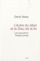 Couverture du livre « L'autre du désir et le Dieu de la foi ; lire aujourd'hui Thérèse d'Avila » de Denis Vasse aux éditions Seuil