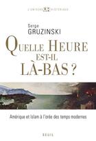 Couverture du livre « Quelle heure est-il là-bas ? » de Serge Gruzinski aux éditions Seuil