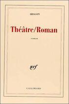 Couverture du livre « Théâtre / roman » de Louis Aragon aux éditions Gallimard