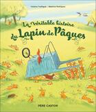 Couverture du livre « La véritable histoire du Lapin de Pâques » de Beatrice Rodriguez et Violaine Troffigue aux éditions Pere Castor