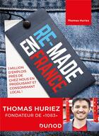 Couverture du livre « Re-made en France ; 1 million d'emplois en bas de chez nous en fabriquant et en consommant local ! » de Thomas Huriez aux éditions Dunod