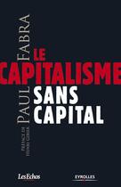 Couverture du livre « Le capitalisme sans capital » de Fabra/Paul aux éditions Eyrolles