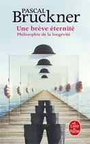 Couverture du livre « Une brève éternité ; philosophie de la longévité » de Pascal Bruckner aux éditions Le Livre De Poche