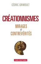 Couverture du livre « Créationnismes ; mirages et contrevérités » de Cedric Grimoult aux éditions Cnrs