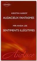 Couverture du livre « Audacieux fantasmes ; sentiments illégitimes » de Kristin Hardy aux éditions Harlequin