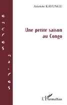 Couverture du livre « Une petite saison au Congo » de Aristote Kavungu aux éditions L'harmattan
