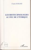 Couverture du livre « Les biotechnologies au feu de l'éthique » de Claude Durand aux éditions Editions L'harmattan