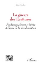 Couverture du livre « La guerre des écritures ; fondamentalismes et laïcité à l'heure de la mondialisation » de Gerard Leclerc aux éditions Editions L'harmattan