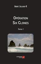 Couverture du livre « Operation six clones t.1 » de Andre Julliard-K. aux éditions Editions Du Net