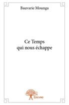 Couverture du livre « Ce temps qui nous échappe » de Bauvarie Mounga aux éditions Edilivre