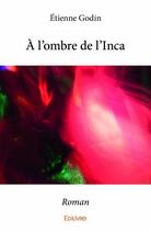 Couverture du livre « À l'ombre de l'Inca » de Etienne Godin aux éditions Edilivre
